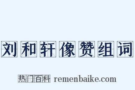 刘和轩像赞组词是什么意思的图片